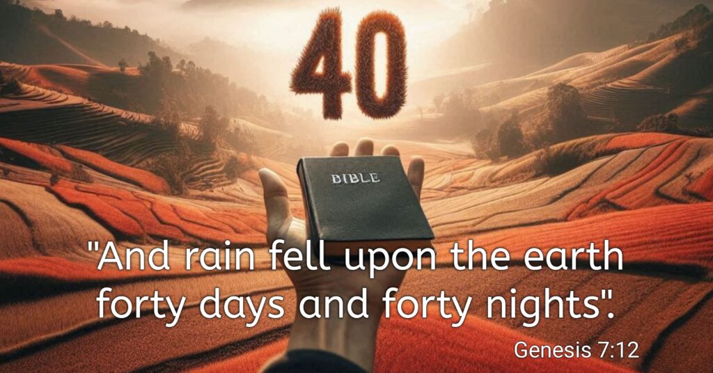 Genesis 7:12 "And rain fell upon the earth forty days and forty nights". 