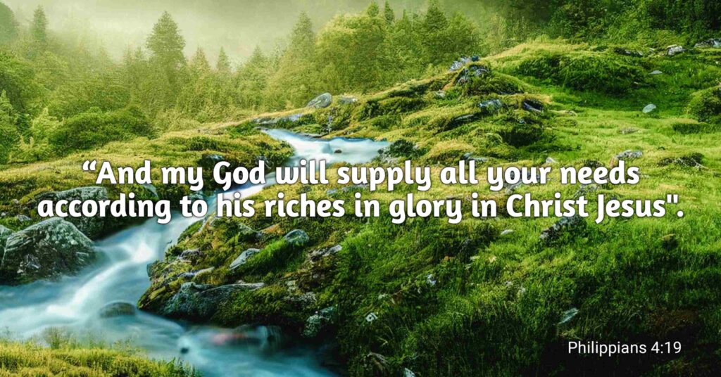 But my God will supply all your needs according to his riches in glory by Christ Jesus (Philippians 4:19).