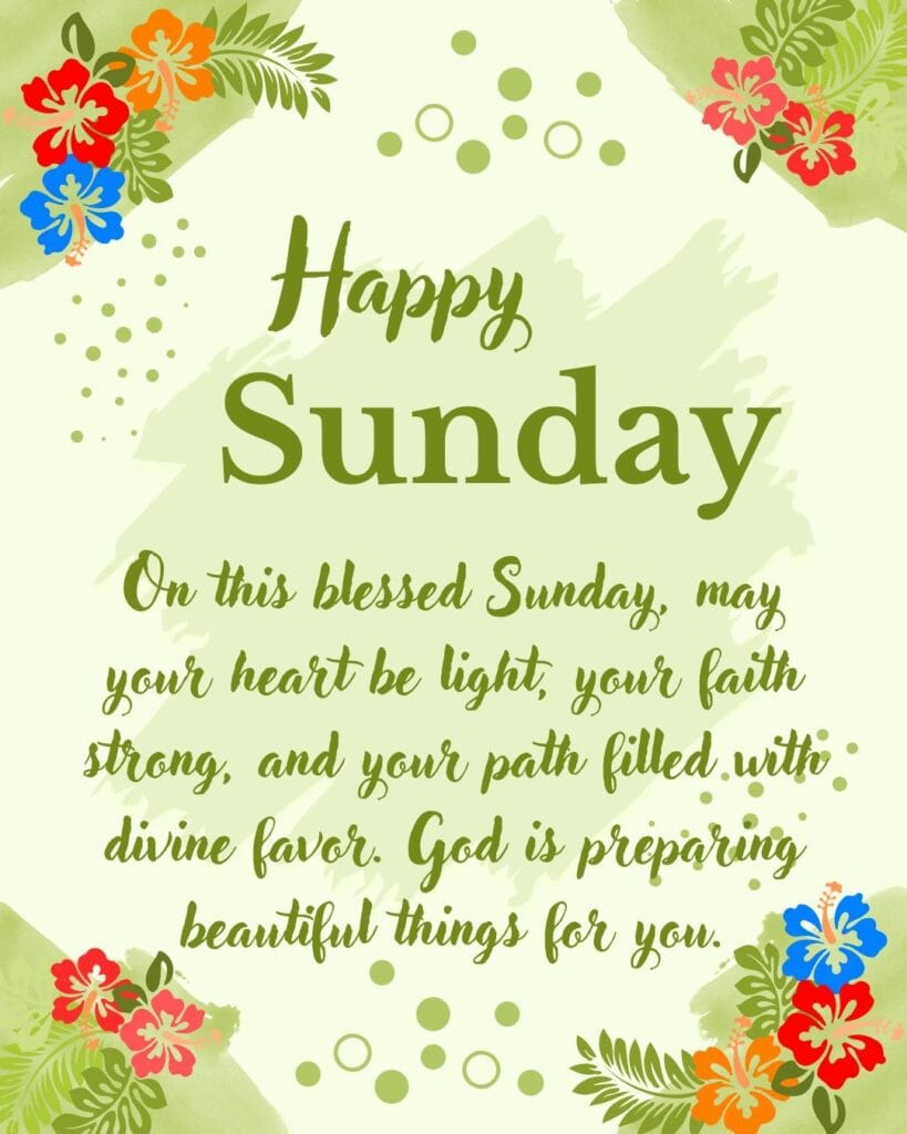 On this blessed Sunday, may your heart be light, your faith strong, and your path filled with divine favor. God is preparing beautiful things for you.