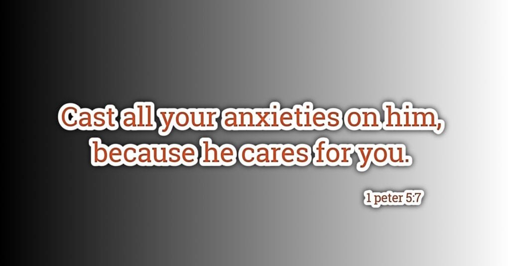 "Cast all your anxiety on Him because He cares for you." – 1 Peter 5:7