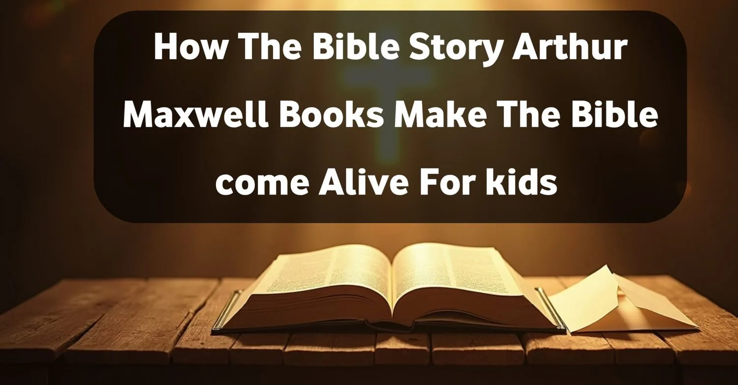 How The Bible Story Arthur Maxwell Books Make the Bible Come Alive for Kids
