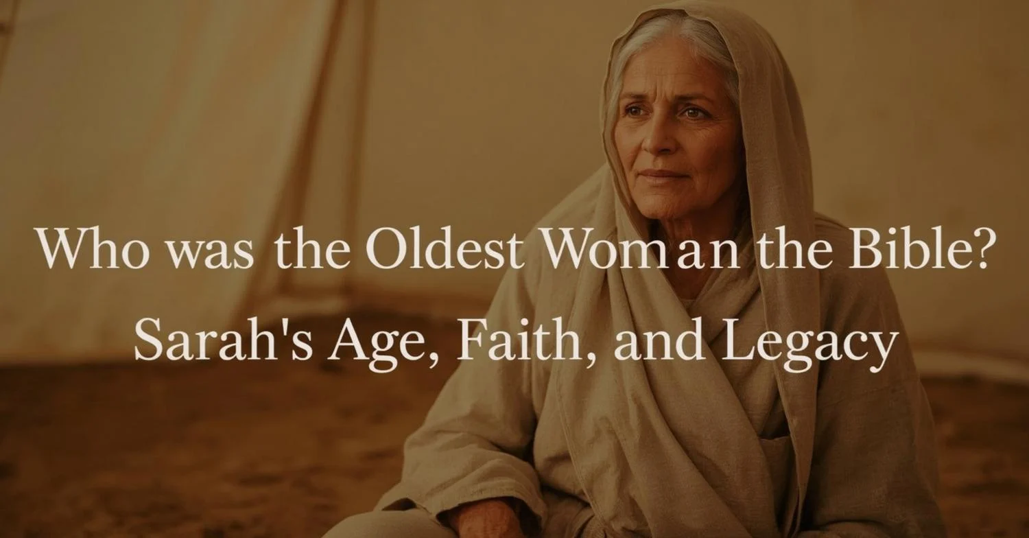 Who Was the Oldest Woman in the Bible? Sarah’s Age, Faith, and Legacy
