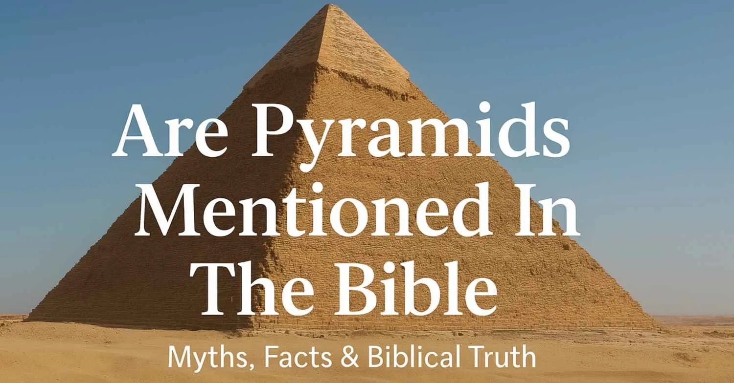 Are Pyramids Mentioned In The Bible: Myths, Facts & Biblical Truth