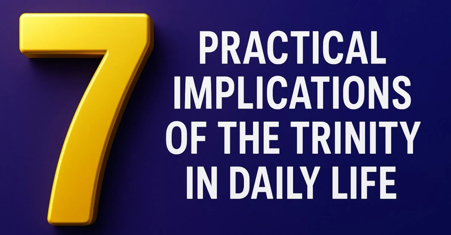 7 Practical Implications of the Trinity in Daily Life