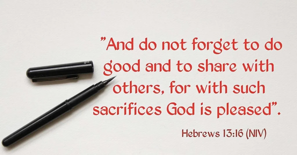 Hebrews 13:16 (NIV):

And do not forget to do good and to share with others, for with such sacrifices God is pleased.