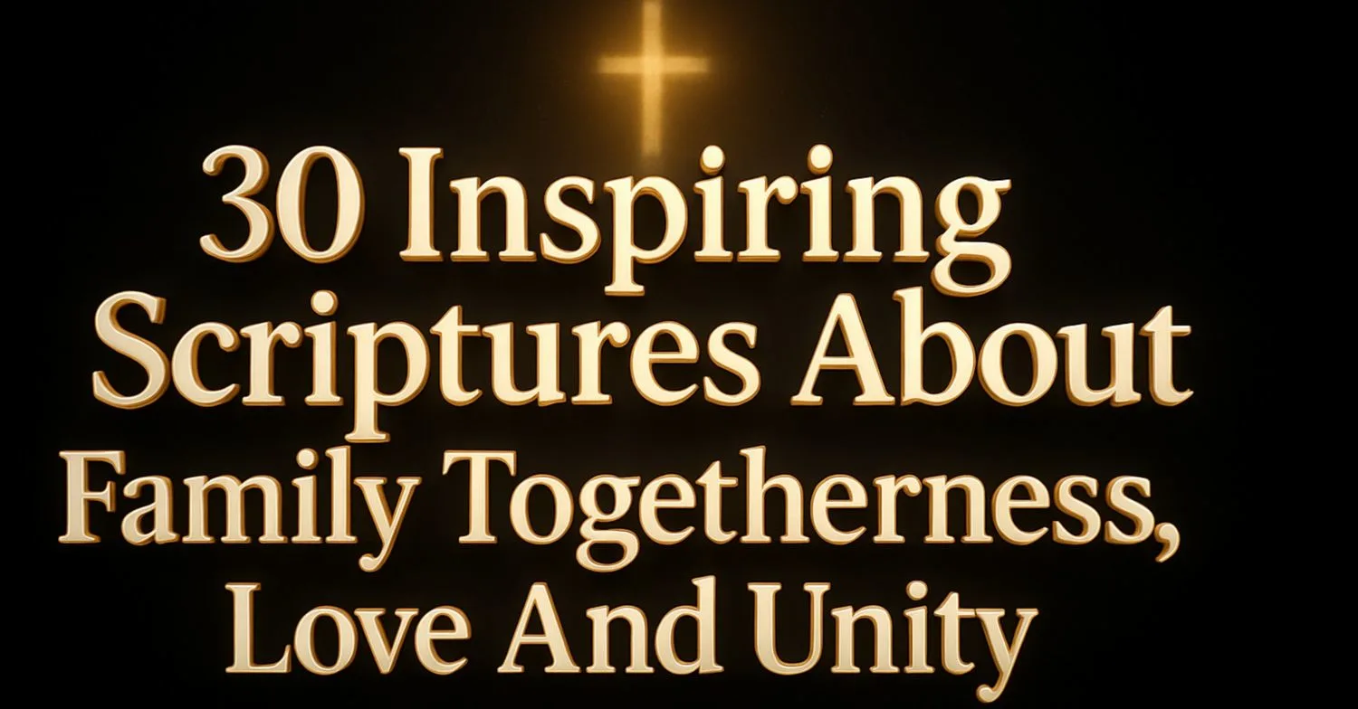30 Inspiring Scripture About Family Togetherness, Love & Unity