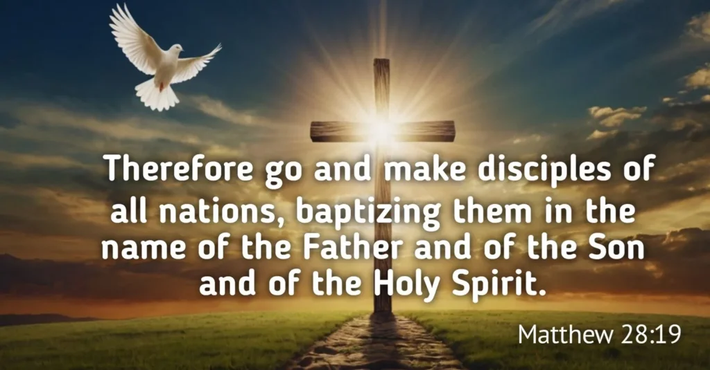 Matthew 28:19 (NIV):"Therefore go and make disciples of all nations, baptizing them in the name of the Father and of the Son and of the Holy Spirit."