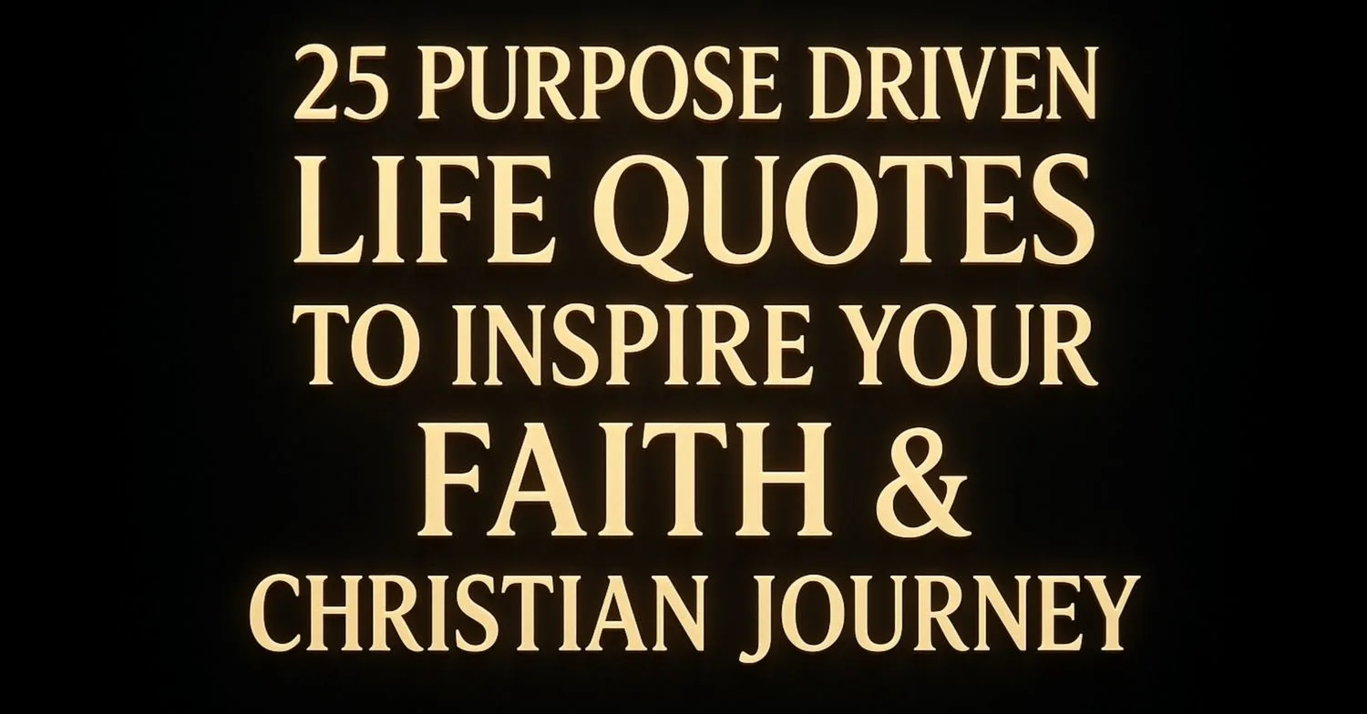 25 Purpose Driven Life Quotes to Inspire Your Faith & Christian Journey