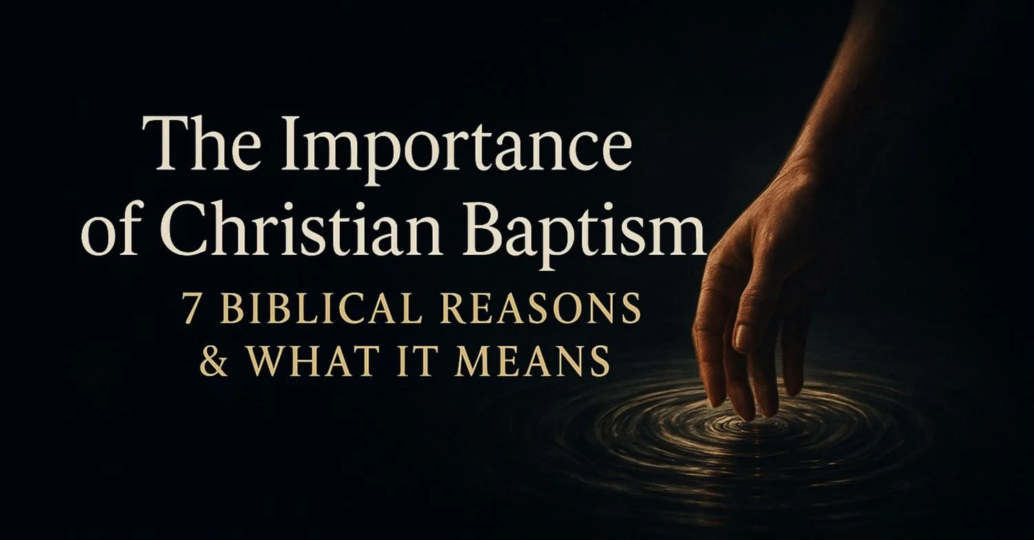 The Importance of Christian Baptism: 7 Biblical Reasons & What It Means