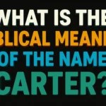 What Is the Biblical Meaning of the Name Carter?