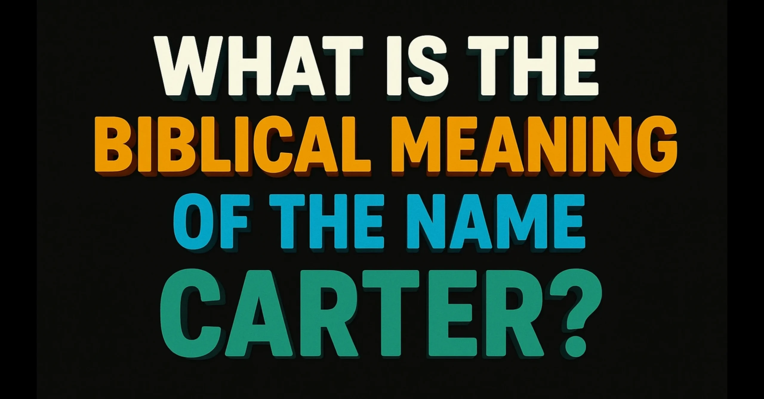What Is the Biblical Meaning of the Name Carter?