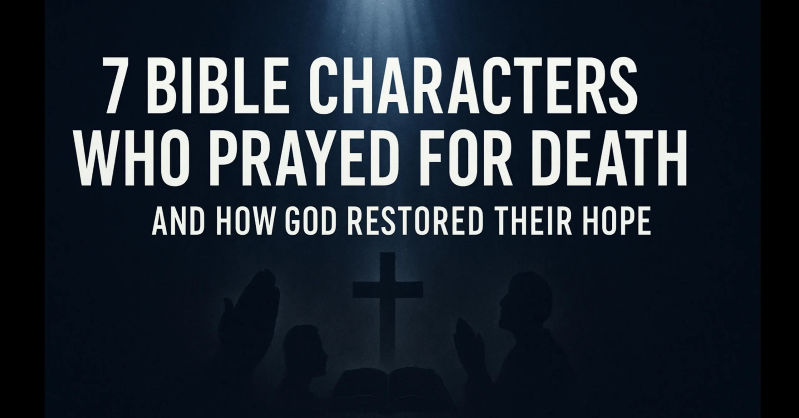 7 Bible Characters Who Prayed for Death and How God Restored Their Hope