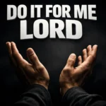 Do It for Me Lord – Meaning, Lyrics, Singer & A Powerful Prayer