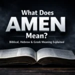 What Does Amen Mean Biblical, Hebrew, Greek, and Spiritual Meaning Explained
