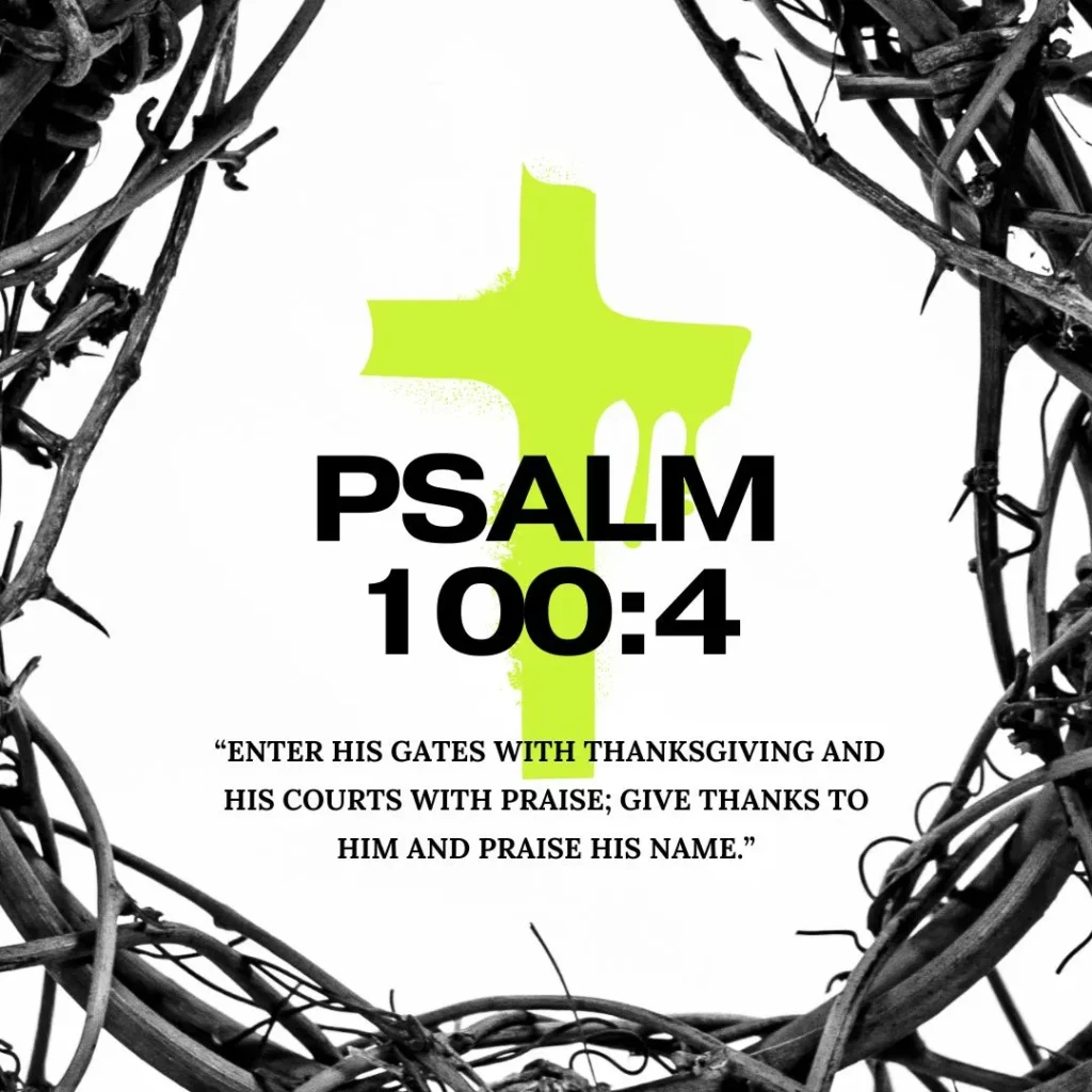 bible verse for praise god
Psalm 100:4 – “Enter his gates with thanksgiving and his courts with praise; give thanks to him and praise his name.”