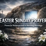 Easter Sunday Prayer for resurrection Sunday prayer and Easter morning prayer blessings