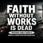 faith without works is dead meaning explained with bible verse and christian life application
